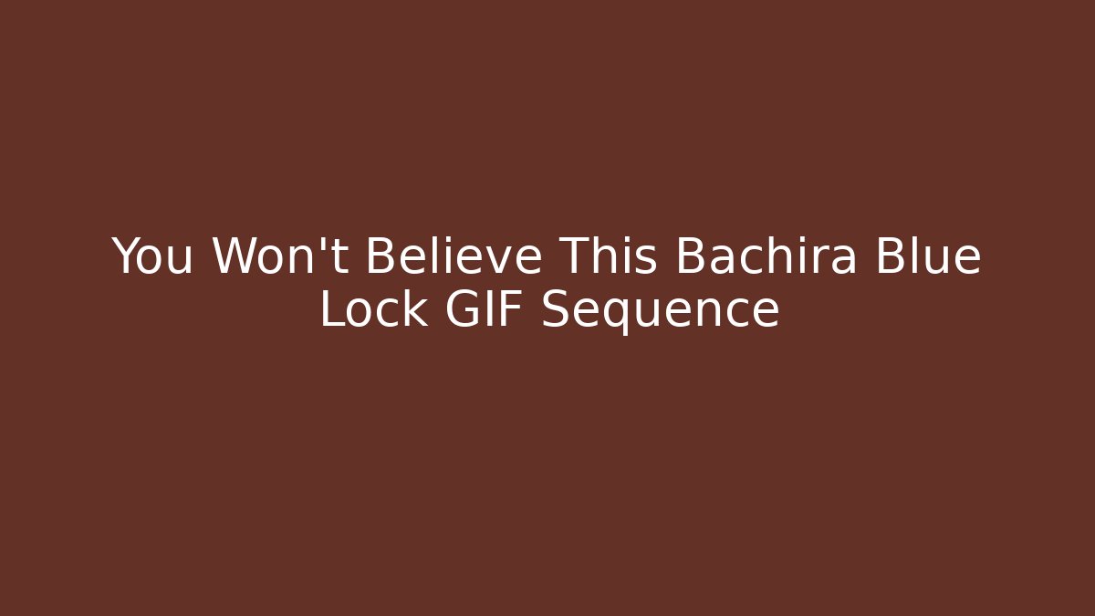 You Won't Believe This Bachira Blue Lock GIF Sequence