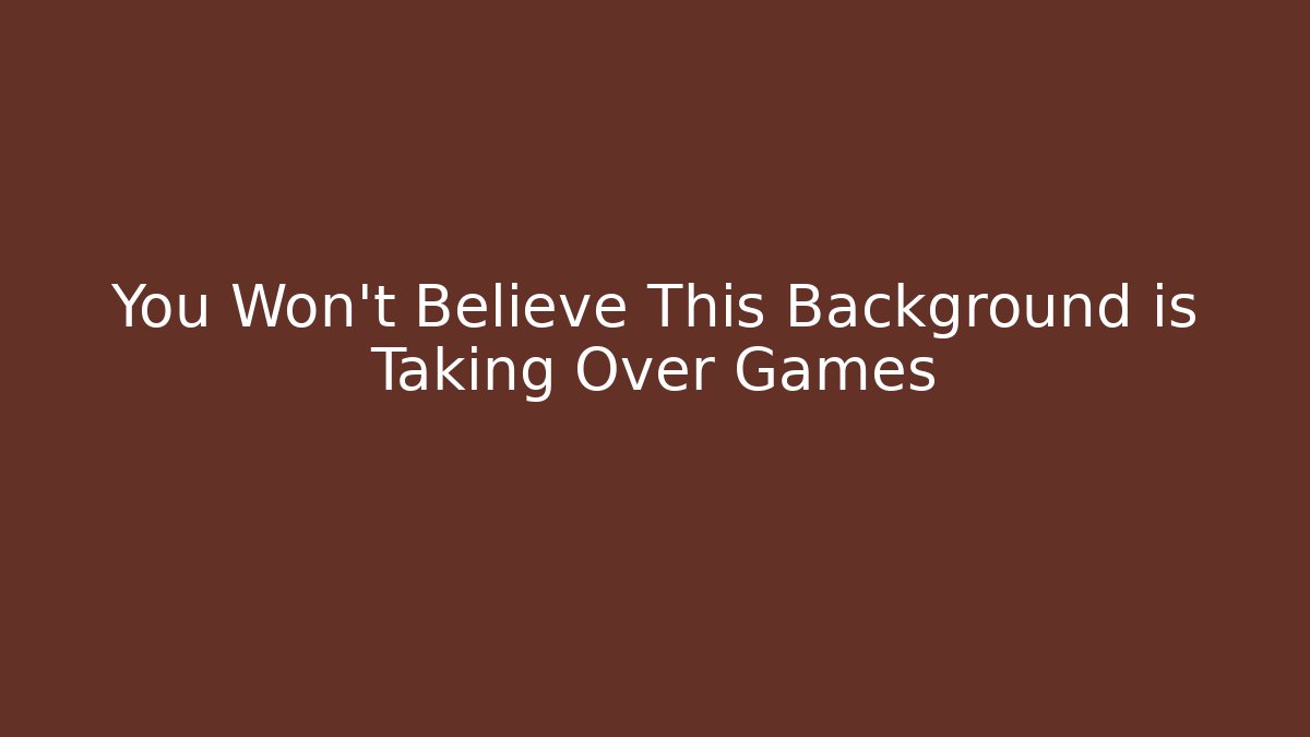 You Won't Believe This Background is Taking Over Games