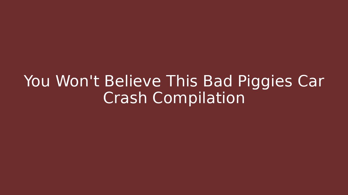 You Won't Believe This Bad Piggies Car Crash Compilation