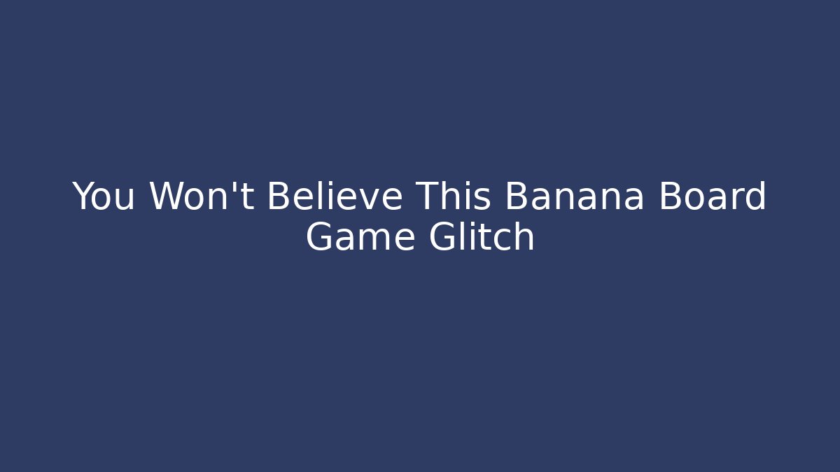You Won't Believe This Banana Board Game Glitch
