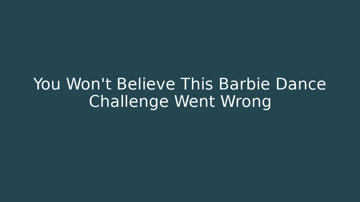 You Won't Believe This Barbie Dance Challenge Went Wrong