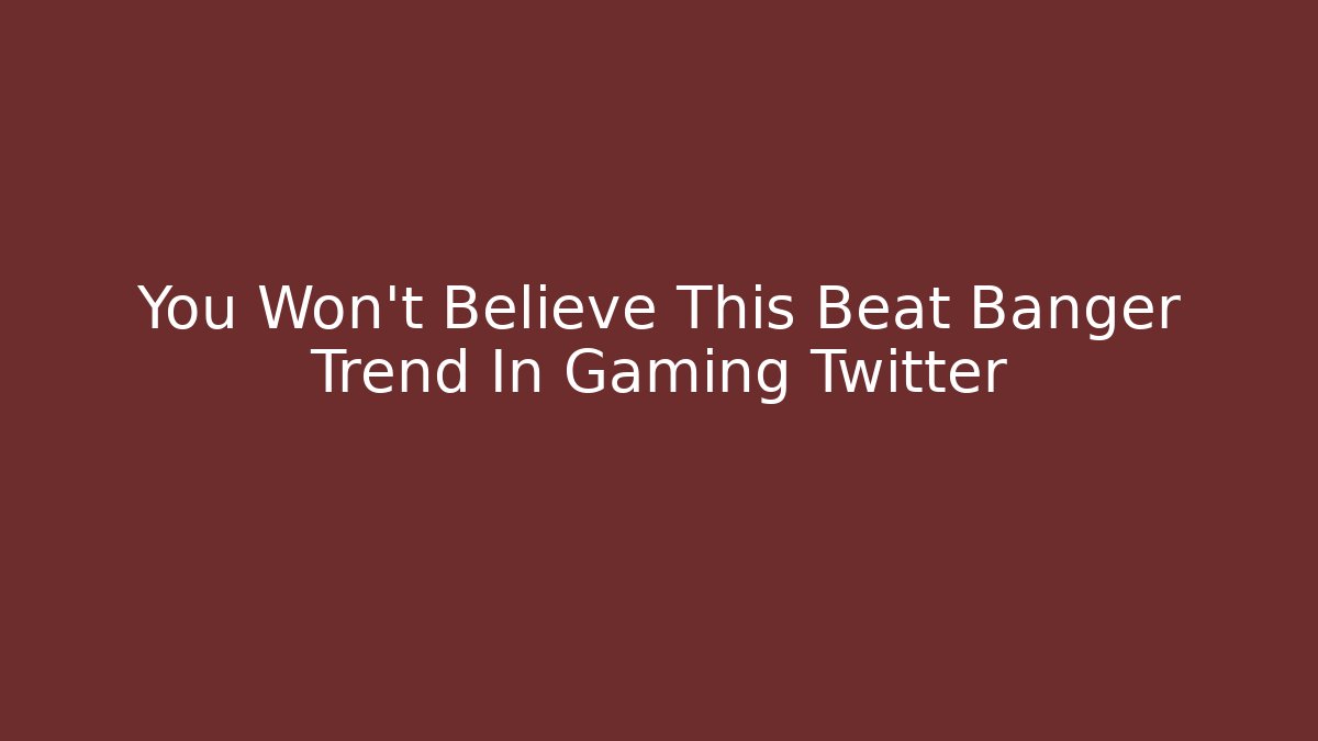 You Won't Believe This Beat Banger Trend In Gaming Twitter