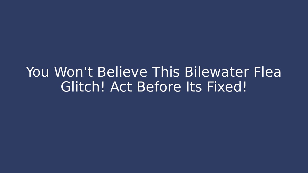 You Won't Believe This Bilewater Flea Glitch! Act Before Its Fixed! - Critter Realm