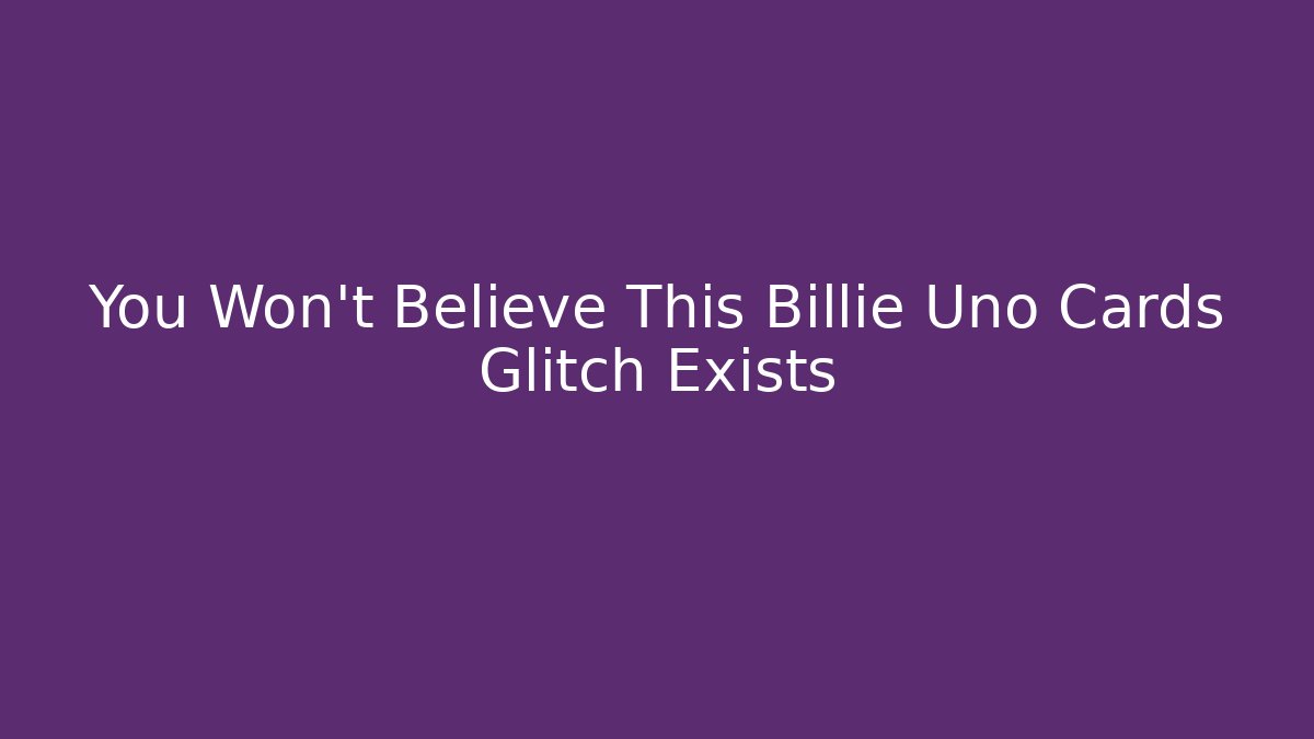 You Won't Believe This Billie Uno Cards Glitch Exists