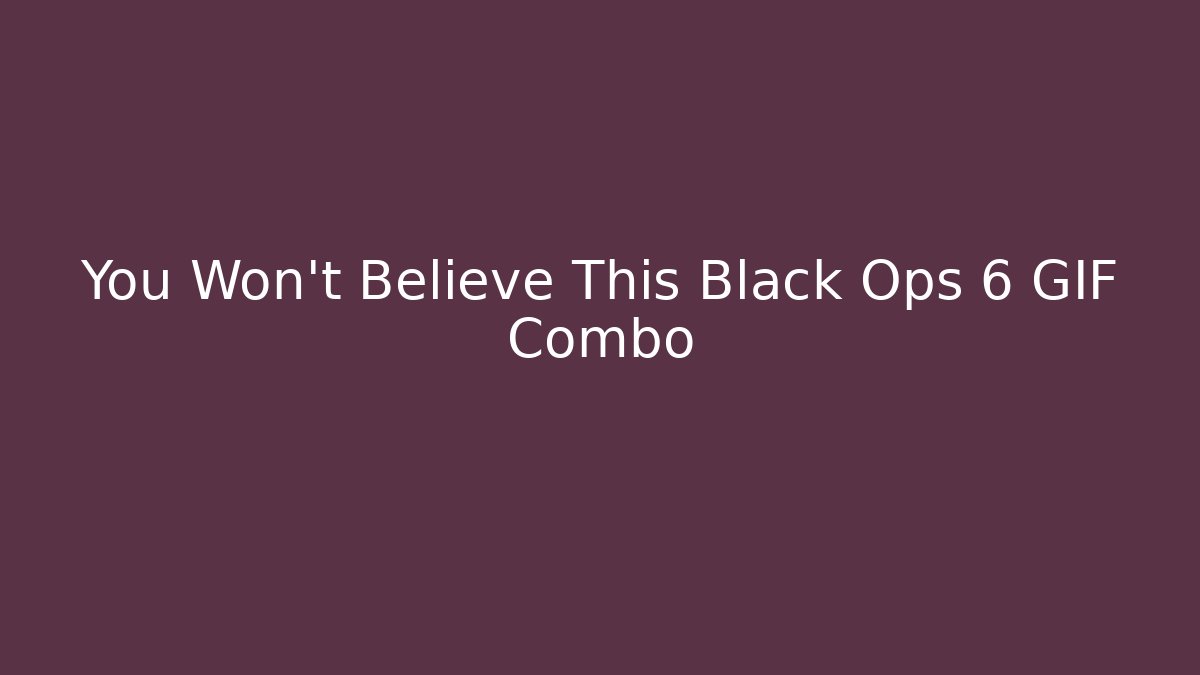 You Won't Believe This Black Ops 6 GIF Combo