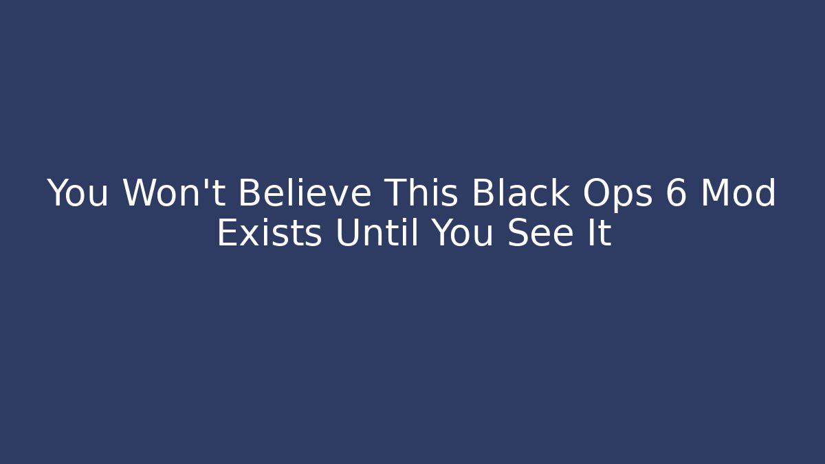 You Won't Believe This Black Ops 6 Mod Exists Until You See It