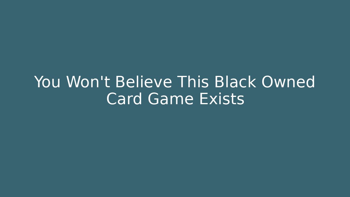 You Won't Believe This Black Owned Card Game Exists