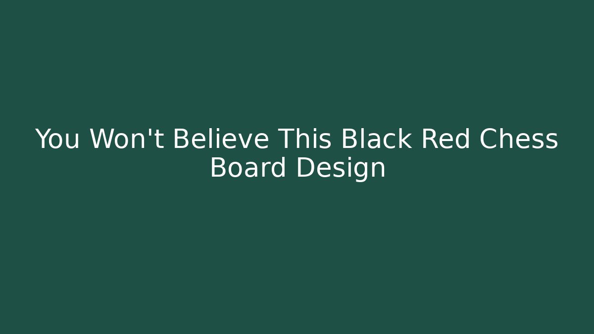 You Won't Believe This Black Red Chess Board Design