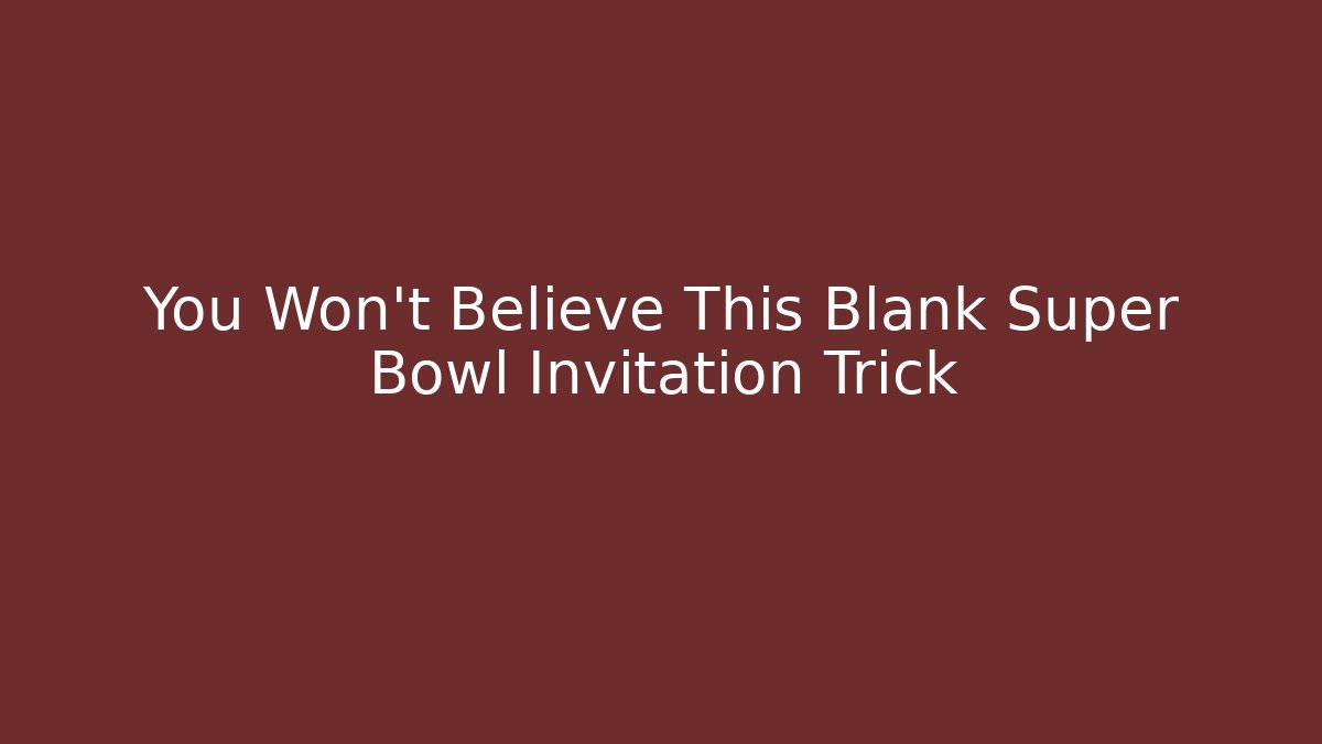 You Won't Believe This Blank Super Bowl Invitation Trick