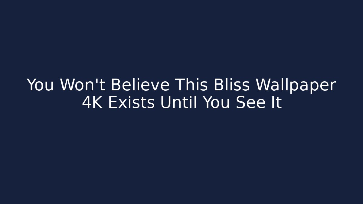 You Won't Believe This Bliss Wallpaper 4K Exists Until You See It