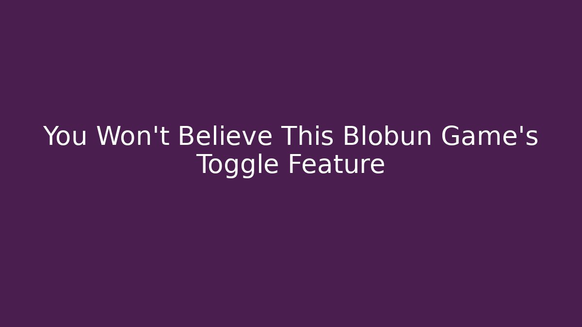 You Won't Believe This Blobun Game's Toggle Feature - Critter Realm