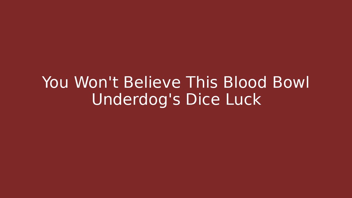 You Won't Believe This Blood Bowl Underdog's Dice Luck