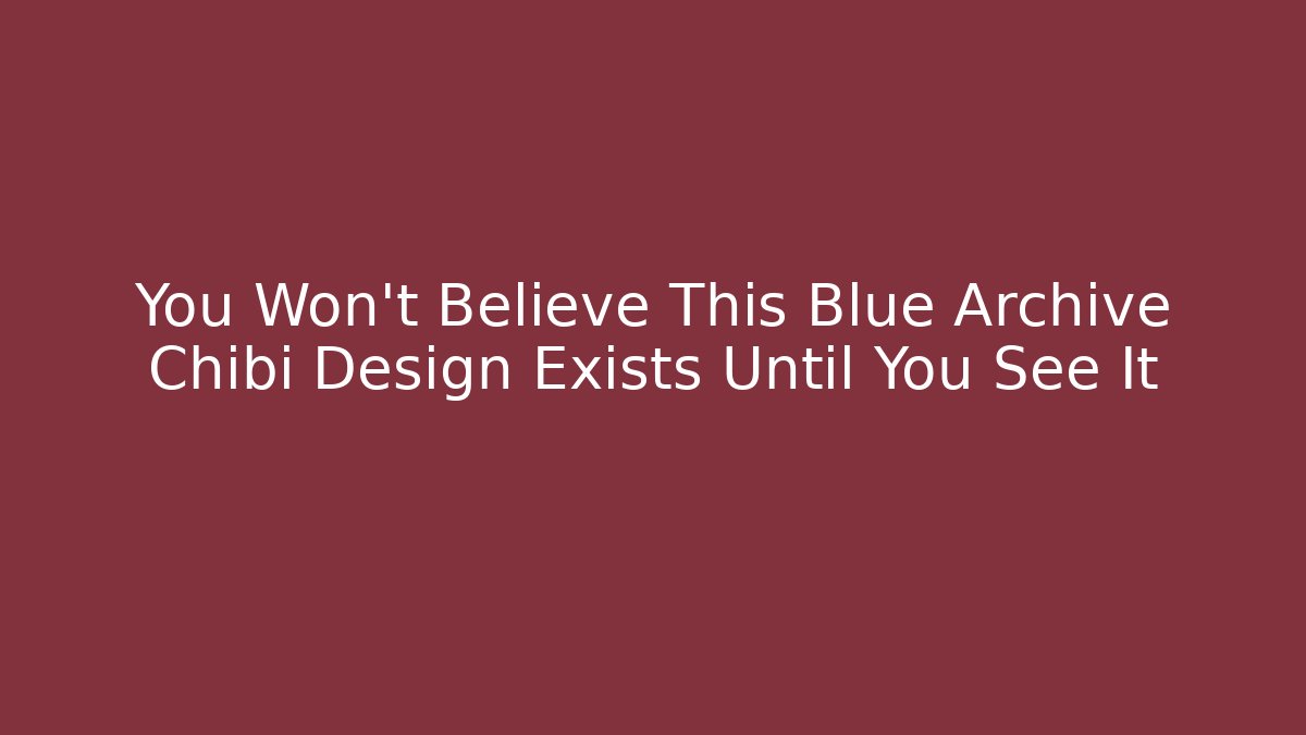 You Won't Believe This Blue Archive Chibi Design Exists Until You See It
