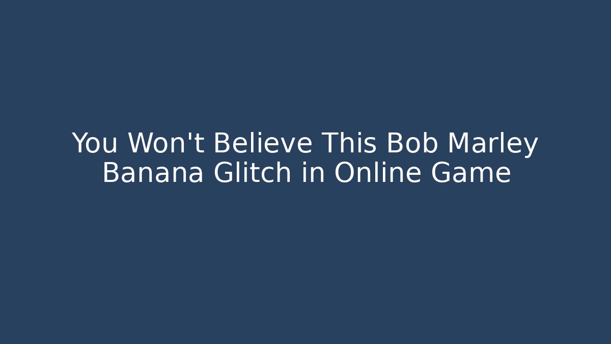 You Won't Believe This Bob Marley Banana Glitch in Online Game