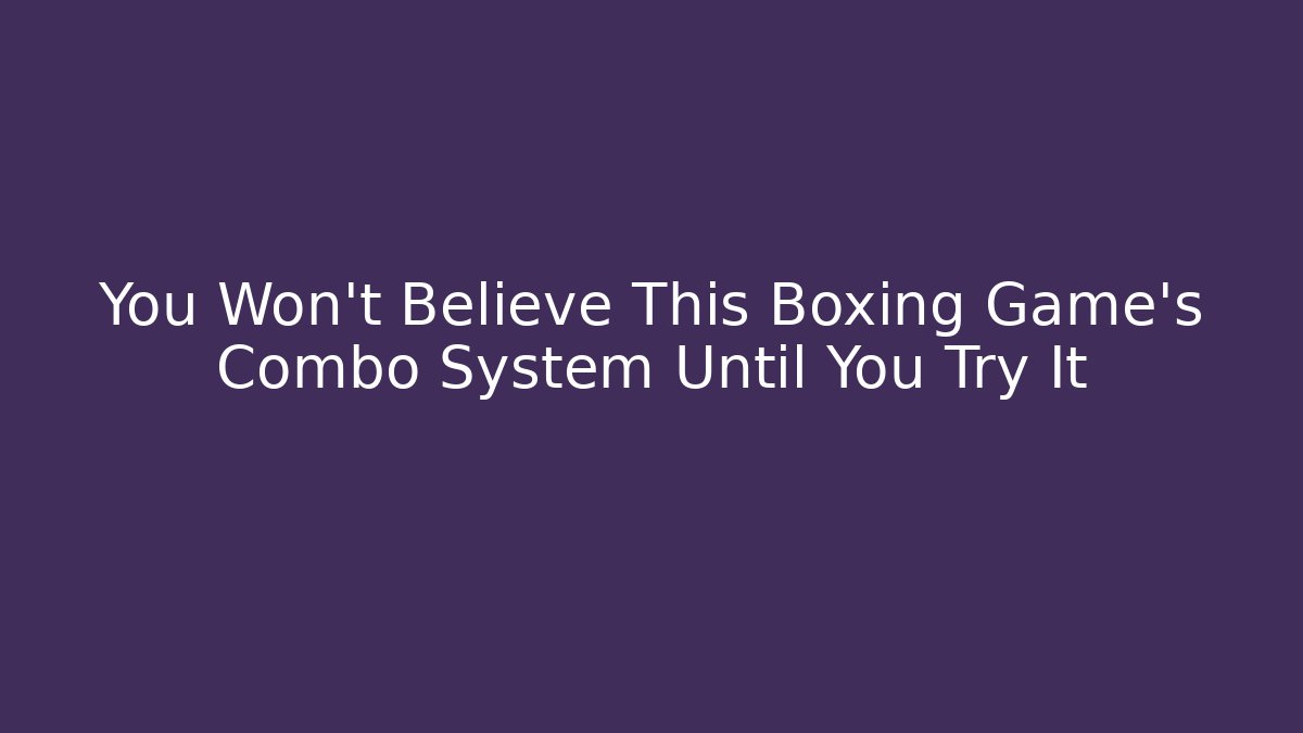 You Won't Believe This Boxing Game's Combo System Until You Try It