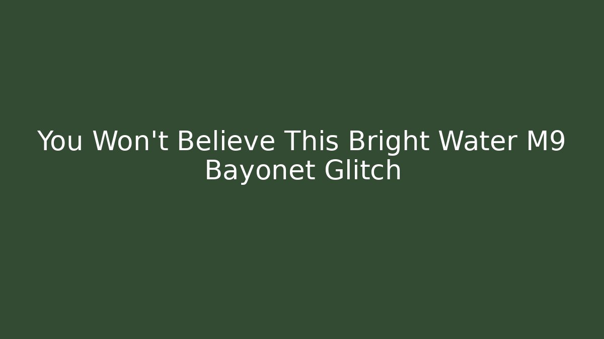 You Won't Believe This Bright Water M9 Bayonet Glitch
