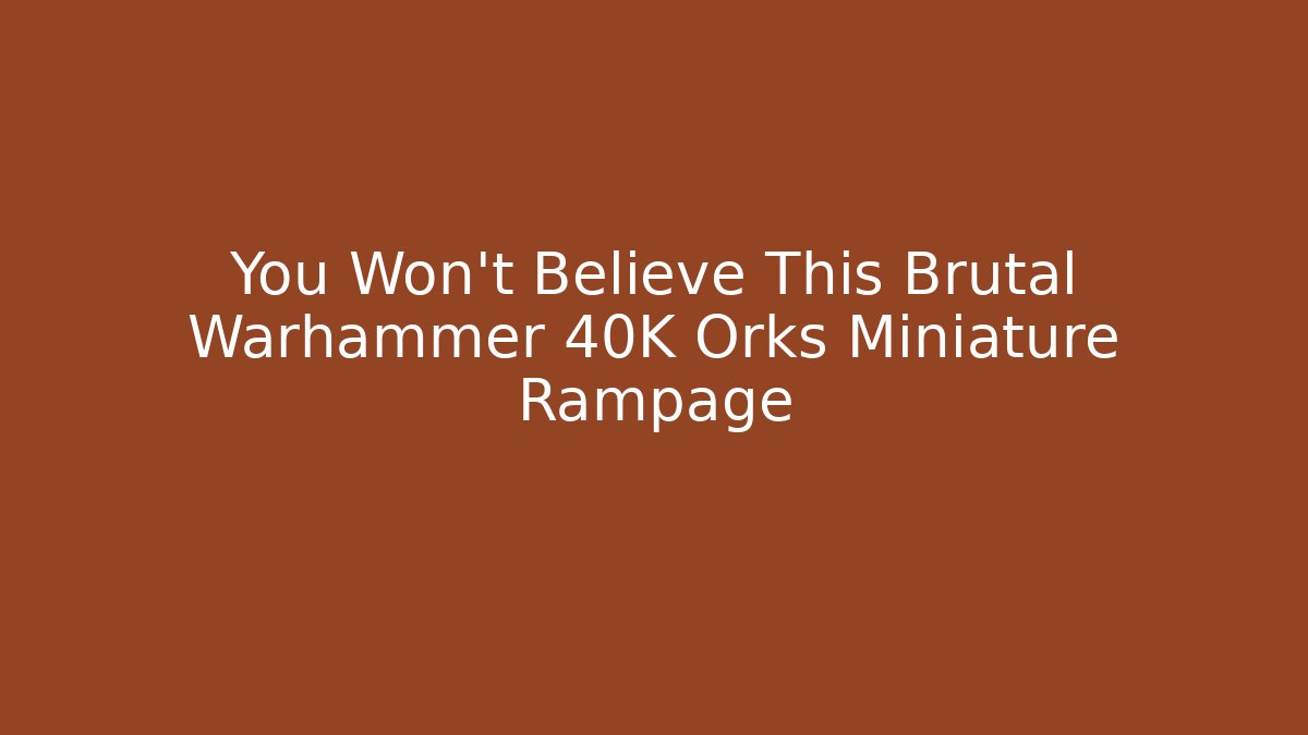 You Won't Believe This Brutal Warhammer 40K Orks Miniature Rampage - Critter Realm