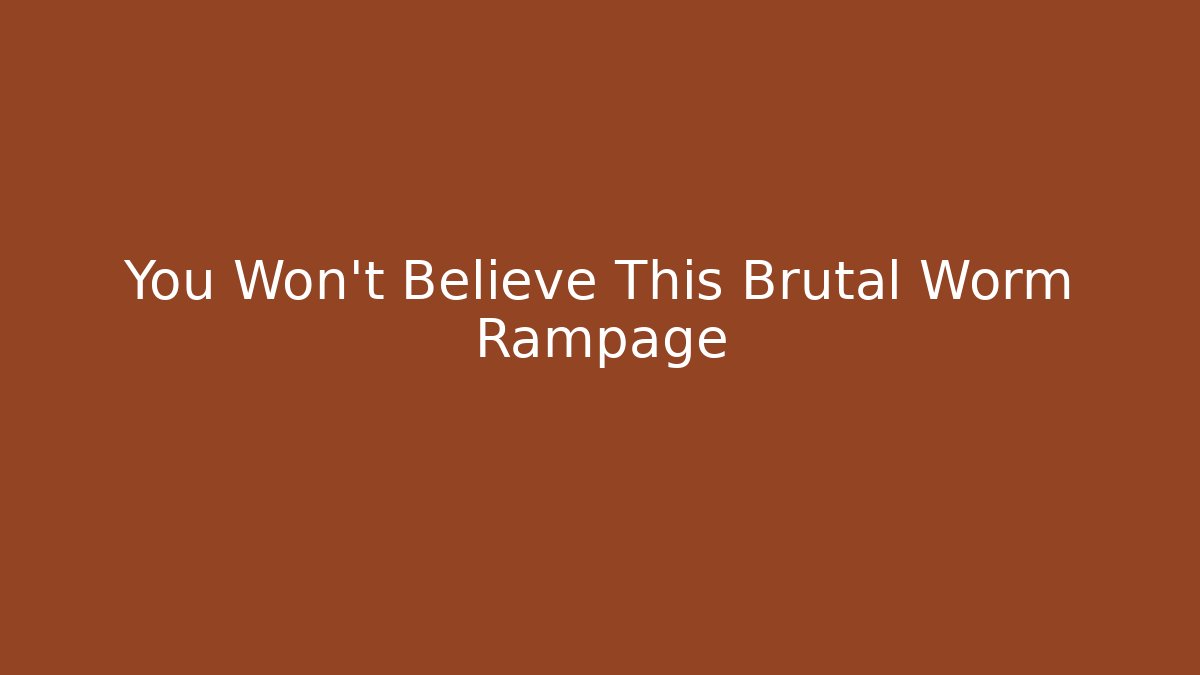 You Won't Believe This Brutal Worm Rampage