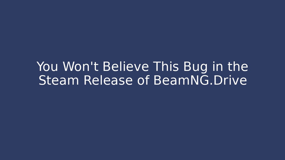 You Won't Believe This Bug in the Steam Release of BeamNG.Drive