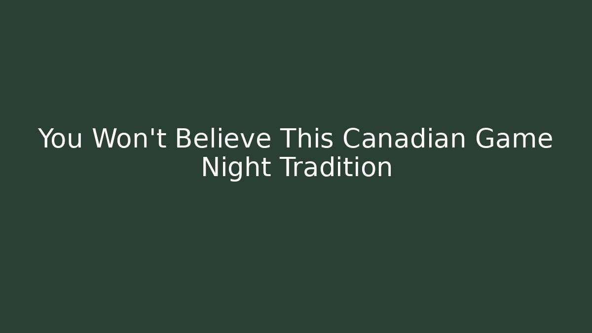 You Won't Believe This Canadian Game Night Tradition