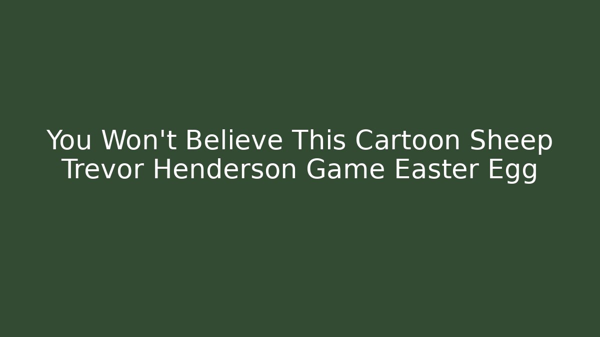 You Won't Believe This Cartoon Sheep Trevor Henderson Game Easter Egg