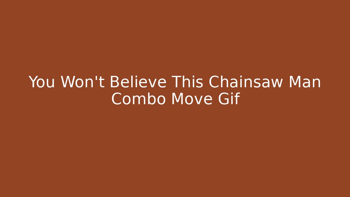 You Won't Believe This Chainsaw Man Combo Move Gif - Critter Realm