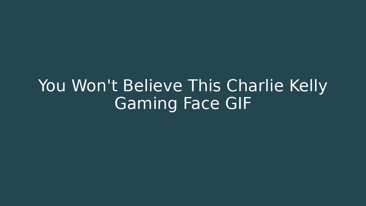 You Won't Believe This Charlie Kelly Gaming Face GIF