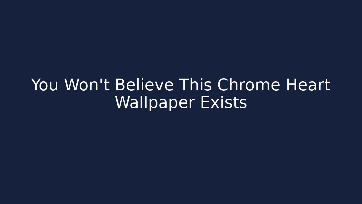 You Won't Believe This Chrome Heart Wallpaper Exists
