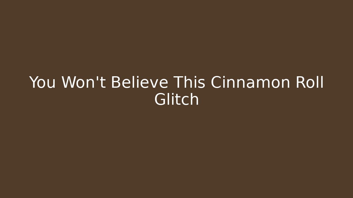 You Won't Believe This Cinnamon Roll Glitch