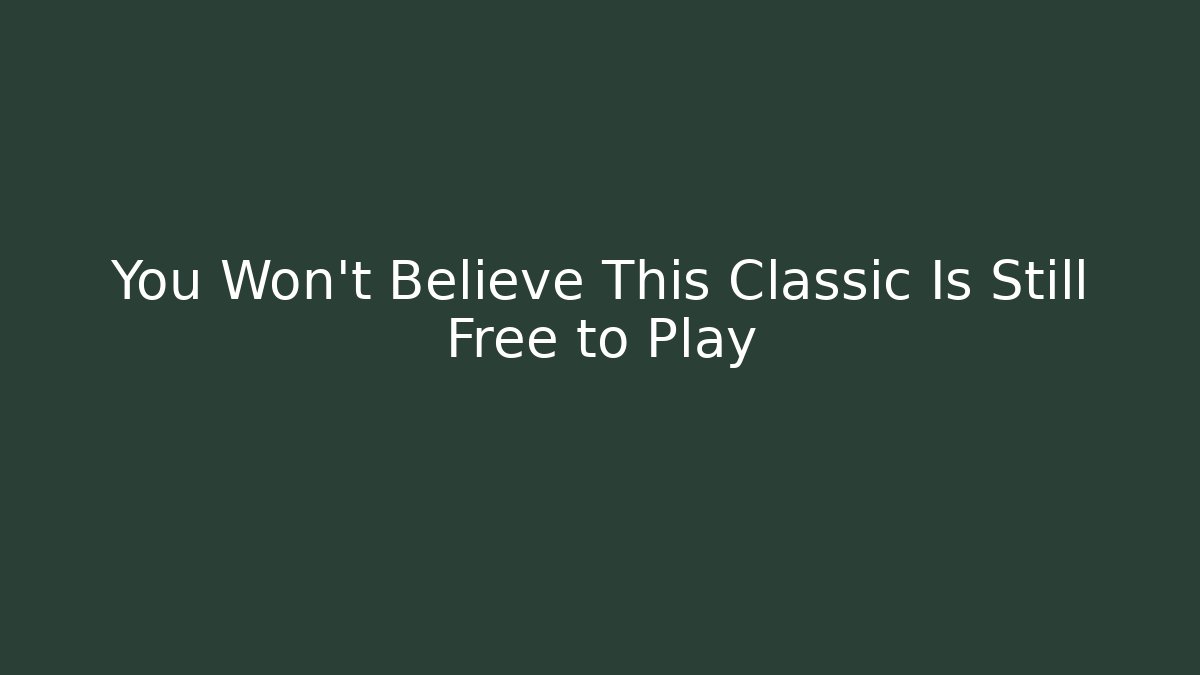 You Won't Believe This Classic Is Still Free to Play