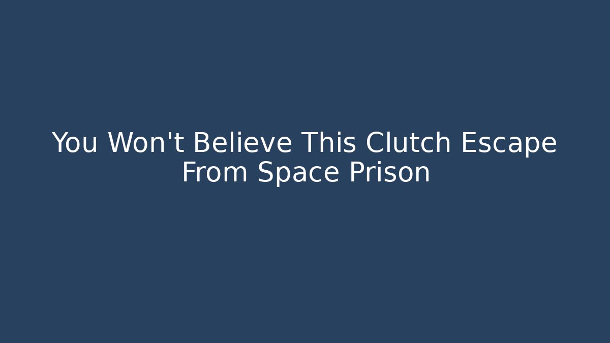 You Won't Believe This Clutch Escape From Space Prison