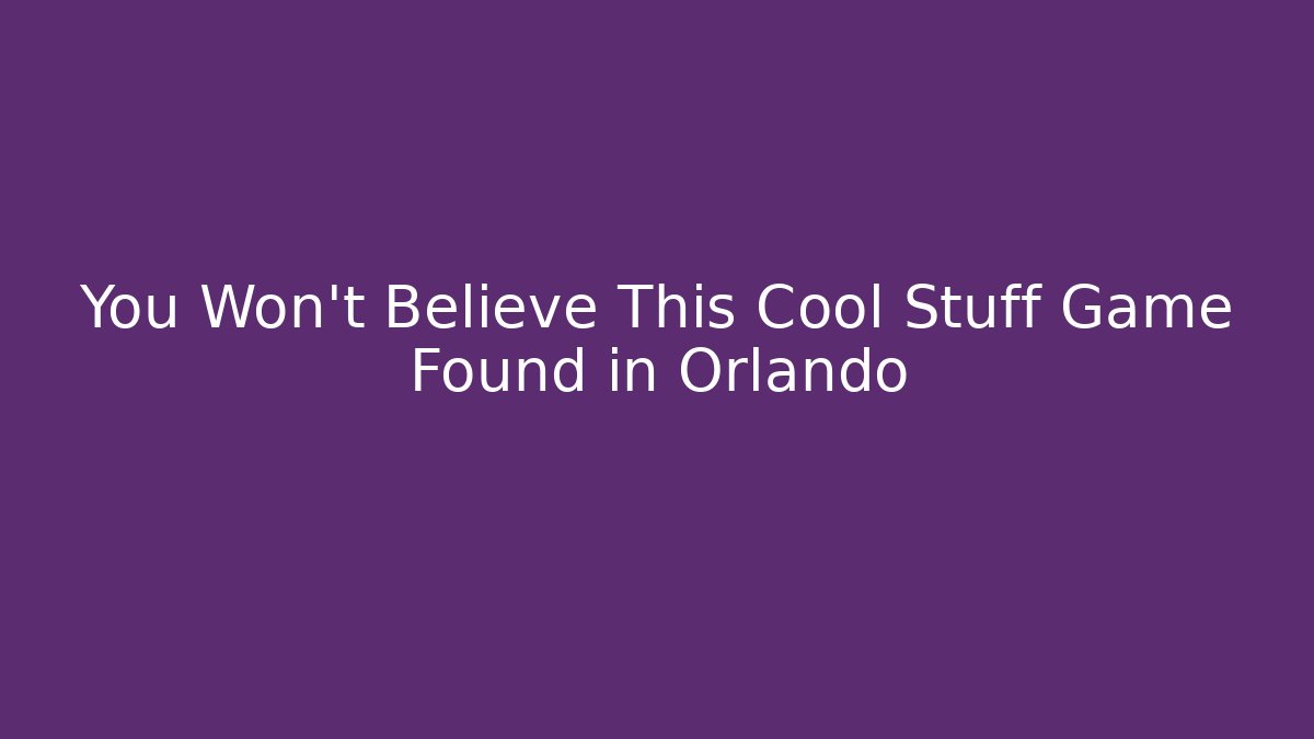 You Won't Believe This Cool Stuff Game Found in Orlando