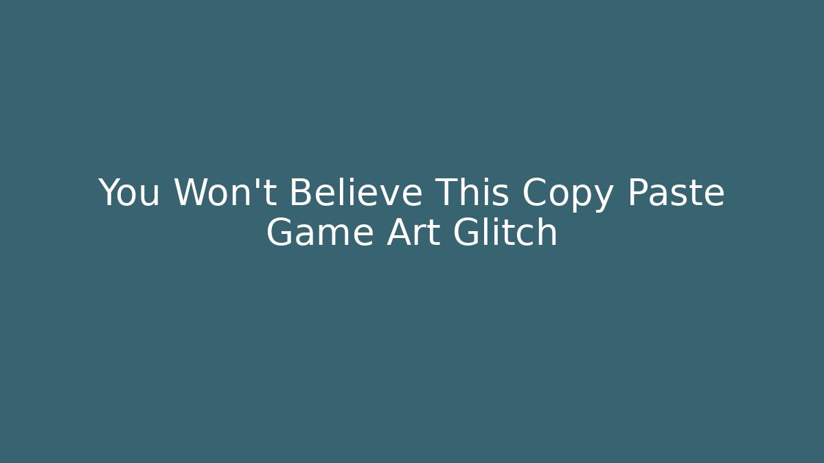 You Won't Believe This Copy Paste Game Art Glitch