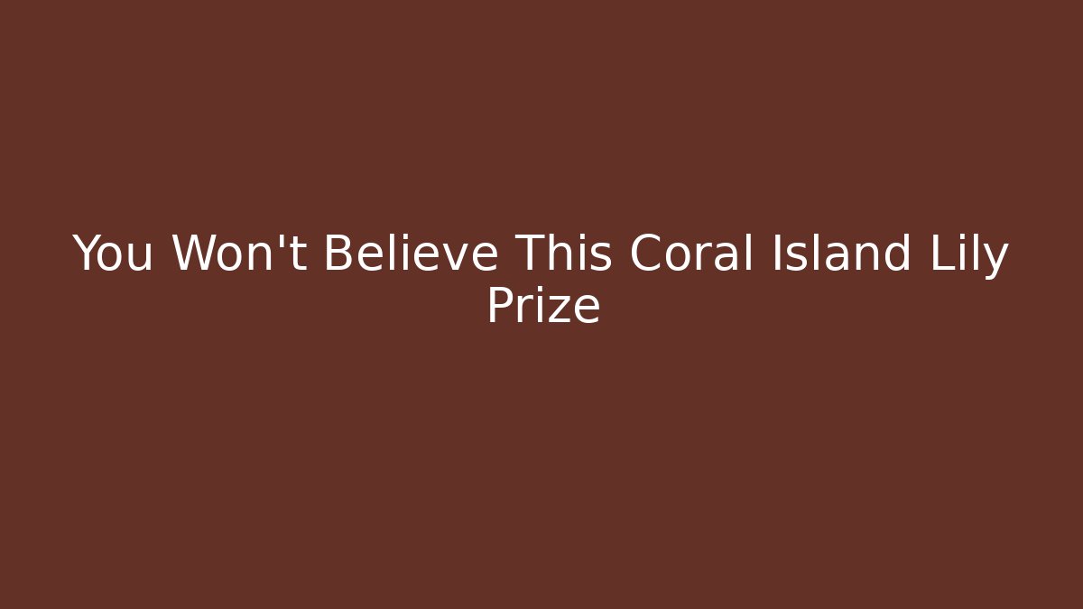 You Won't Believe This Coral Island Lily Prize