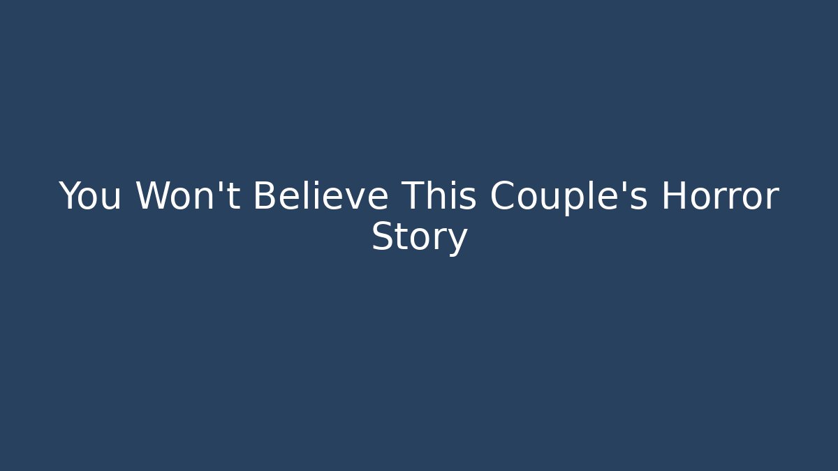 You Won't Believe This Couple's Horror Story