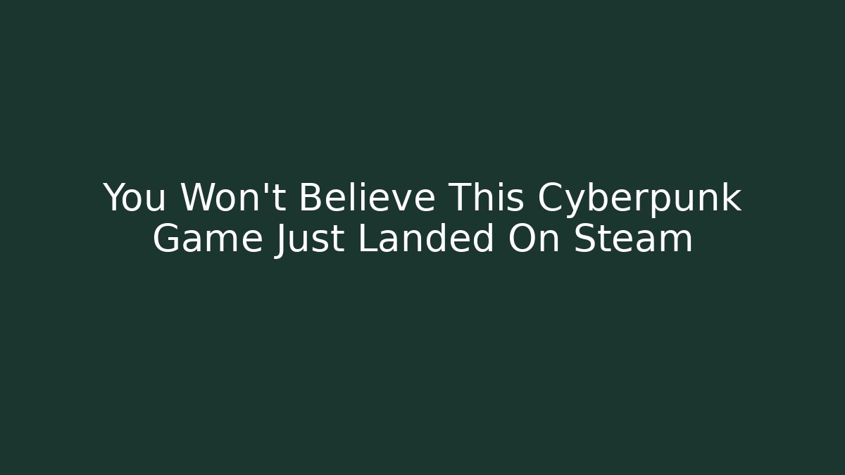 You Won't Believe This Cyberpunk Game Just Landed On Steam