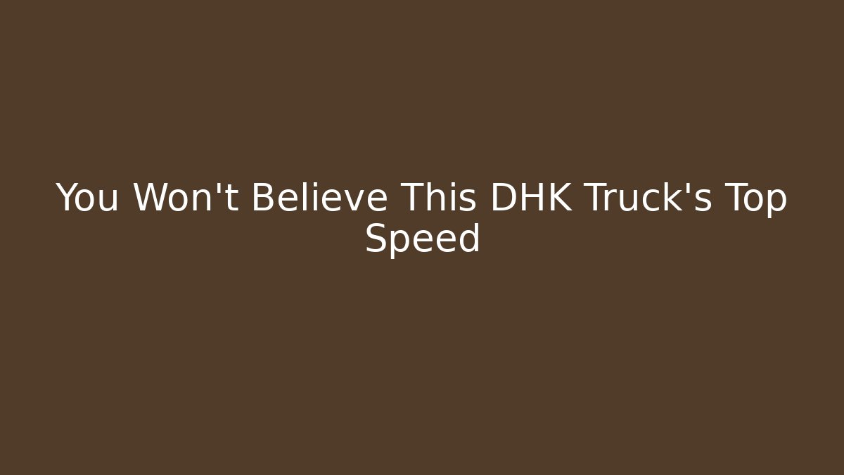 You Won't Believe This DHK Truck's Top Speed