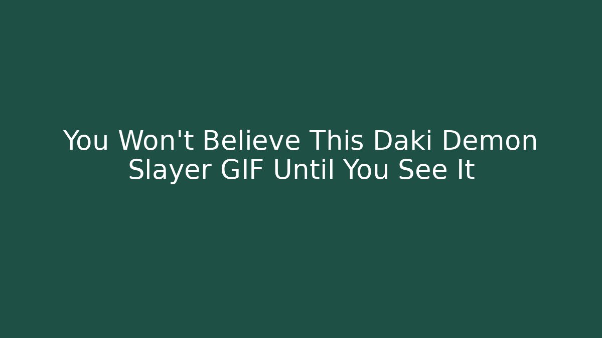 You Won't Believe This Daki Demon Slayer GIF Until You See It