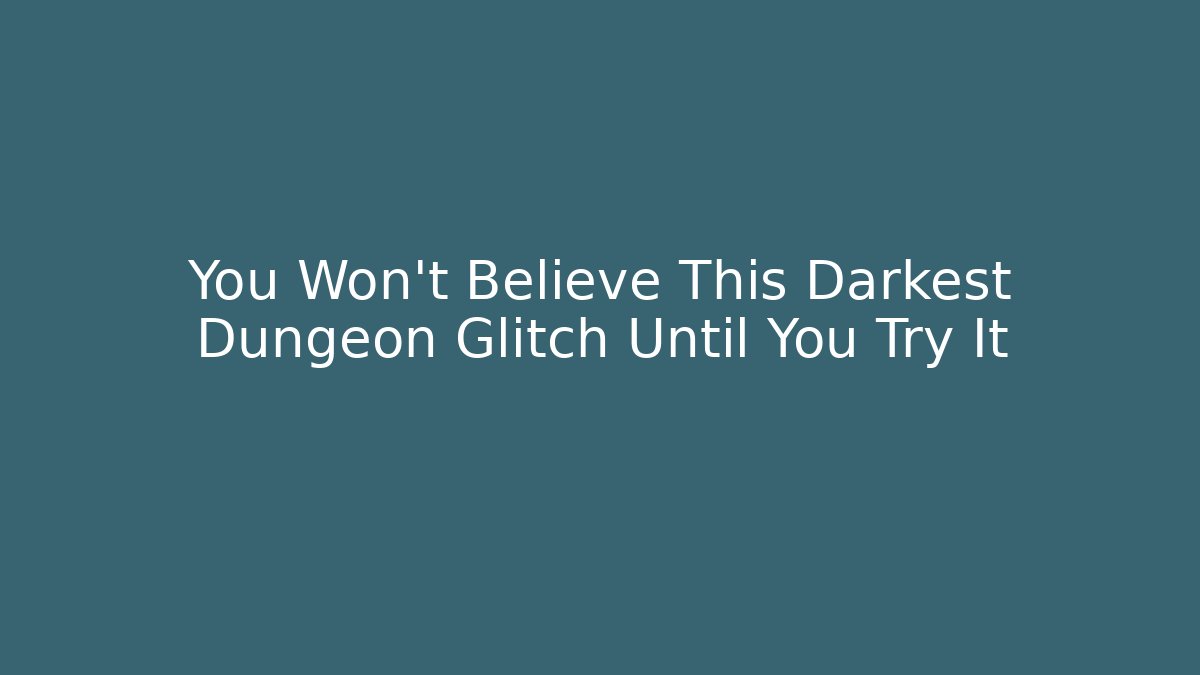 You Won't Believe This Darkest Dungeon Glitch Until You Try It
