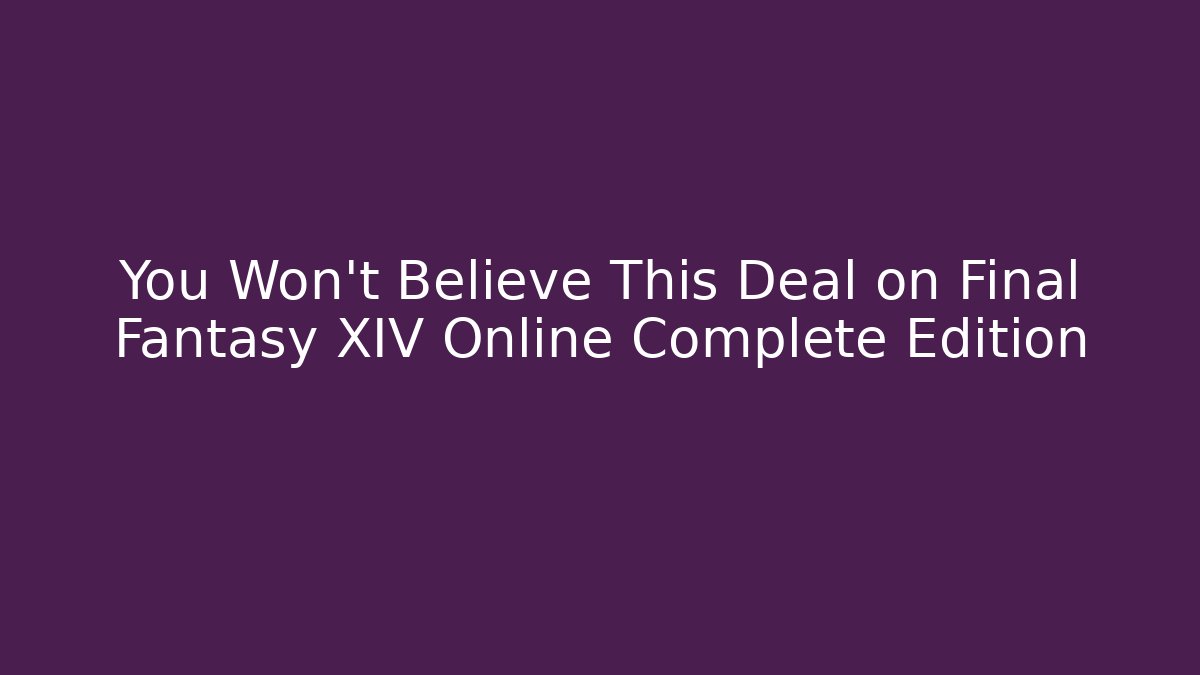You Won't Believe This Deal on Final Fantasy XIV Online Complete Edition