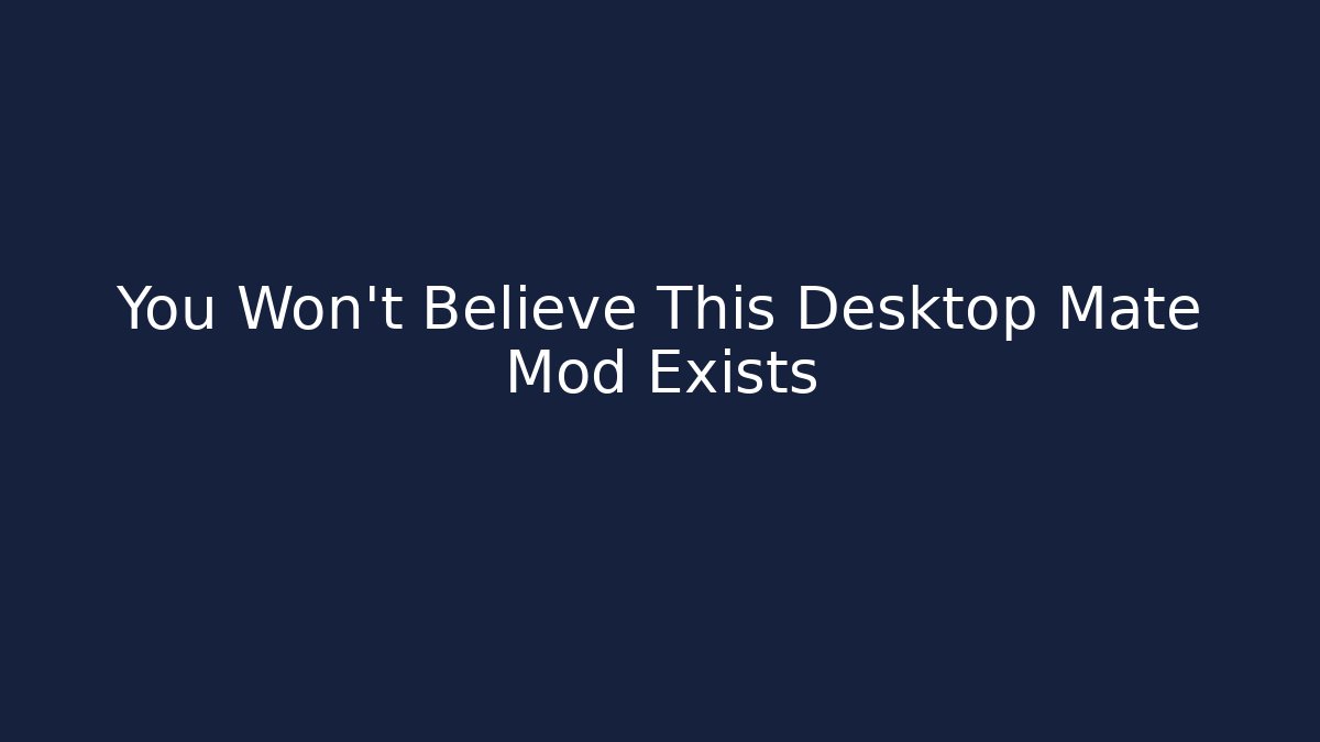 You Won't Believe This Desktop Mate Mod Exists