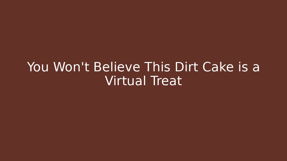 You Won't Believe This Dirt Cake is a Virtual Treat - Critter Realm