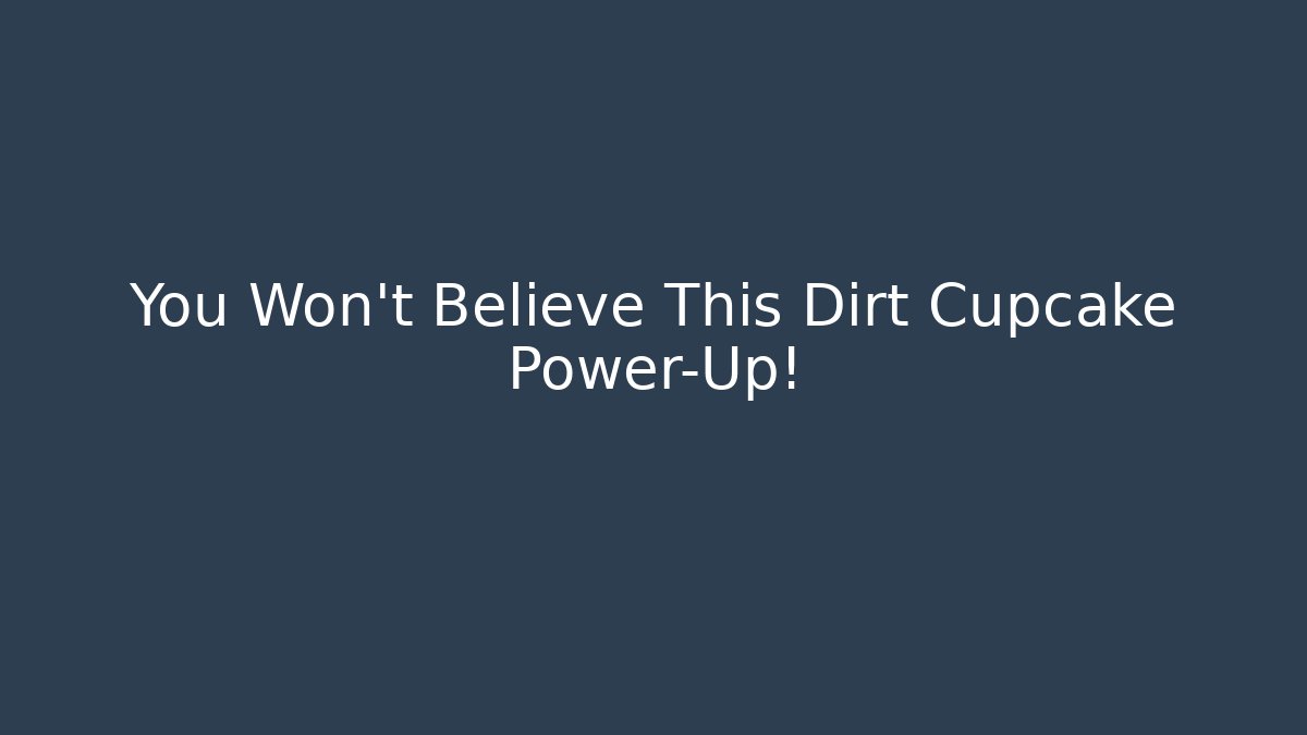 You Won't Believe This Dirt Cupcake Power-Up!