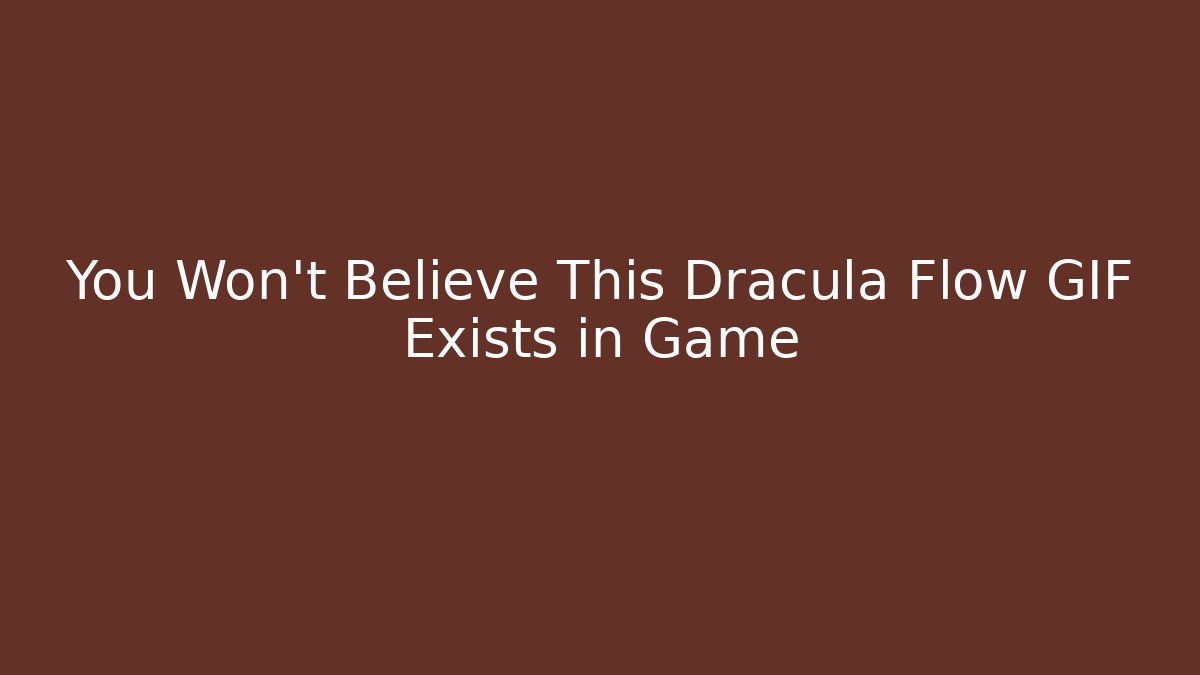 You Won't Believe This Dracula Flow GIF Exists in Game