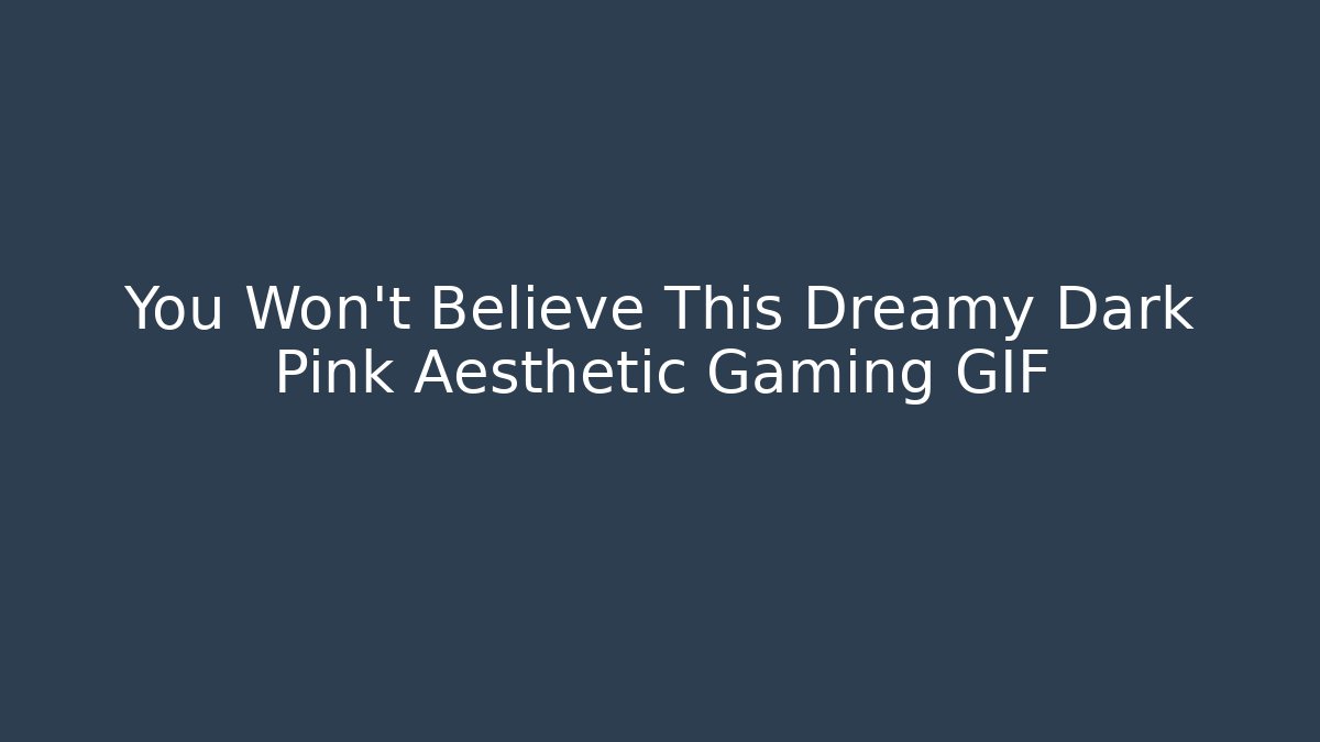 You Won't Believe This Dreamy Dark Pink Aesthetic Gaming GIF