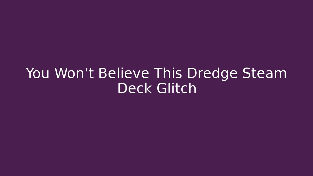 You Won't Believe This Dredge Steam Deck Glitch