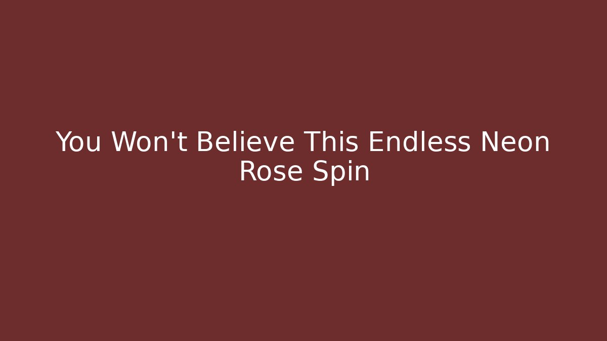 You Won't Believe This Endless Neon Rose Spin - Critter Realm