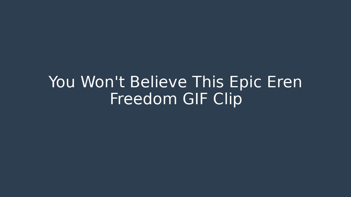 You Won't Believe This Epic Eren Freedom GIF Clip