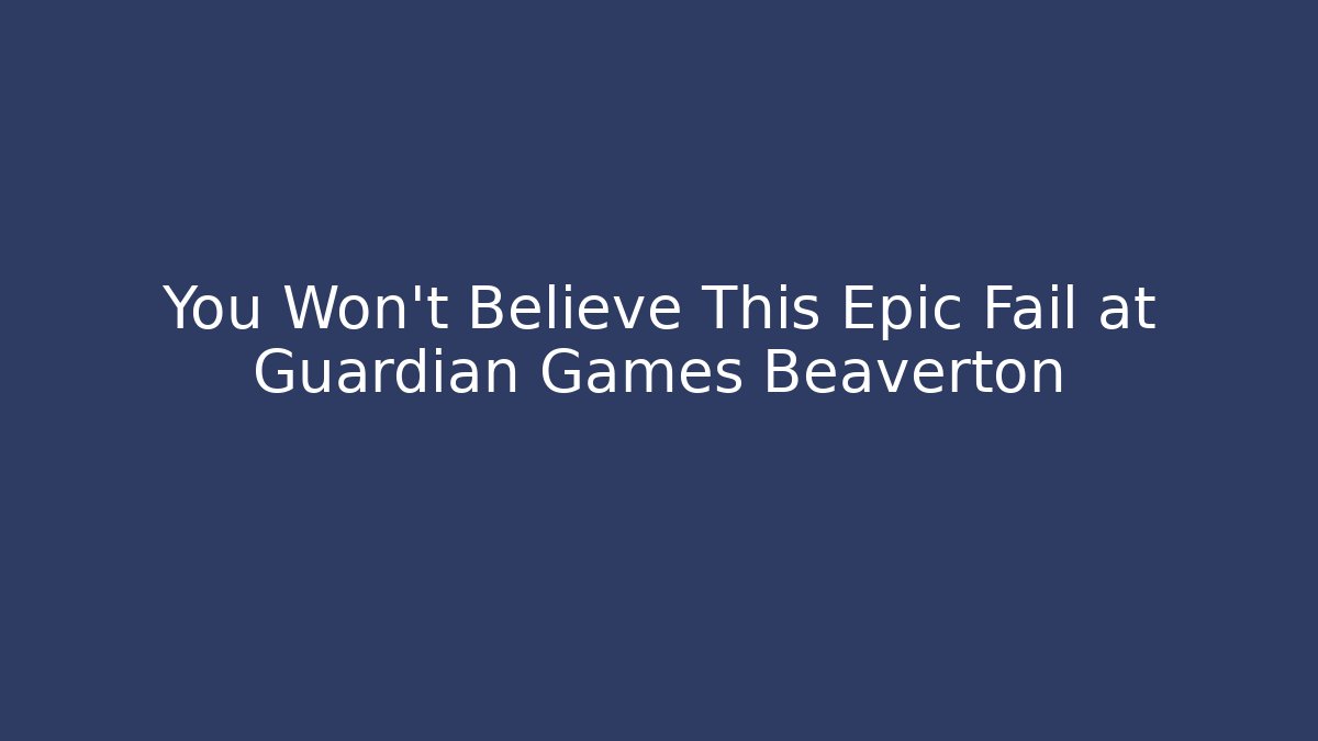 You Won't Believe This Epic Fail at Guardian Games Beaverton