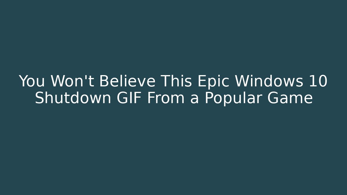 You Won't Believe This Epic Windows 10 Shutdown GIF From a Popular Game - Critter Realm